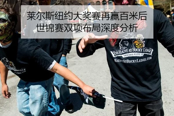 莱尔斯纽约大奖赛再赢百米后 世锦赛双项布局深度分析